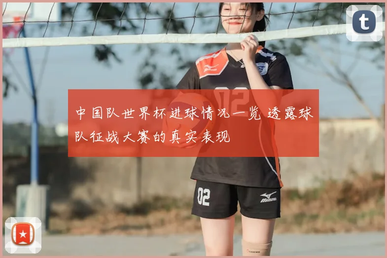 中国队世界杯进球情况一览 透露球队征战大赛的真实表现
