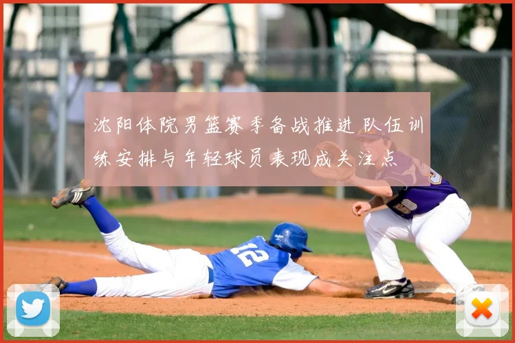 沈阳体院男篮赛季备战推进 队伍训练安排与年轻球员表现成关注点